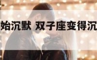 当双子座开始沉默 双子座变得沉默寡言是怎么回事
