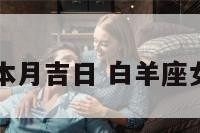 白羊座女生本月吉日 白羊座女生几月几号