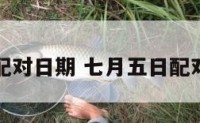 七月五日配对日期 七月五日配对日期查询