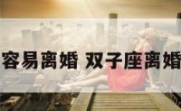 双子座容易离婚 双子座离婚的表现