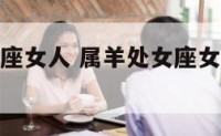 属羊的处女座女人 属羊处女座女人到中年还要一无所有