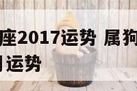 属狗人双子座2017运势 属狗双子座女生2022年每月运势