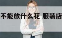 服装店风水不能放什么花 服装店适合放什么植物招财