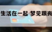 梦见跟丧尸生活在一起 梦见跟丧尸生活在一起什么预兆