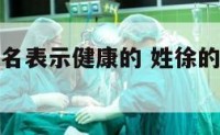 姓徐的男孩名表示健康的 姓徐的男孩名字简单