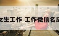 微信昵称女生工作 工作微信名应注意什么