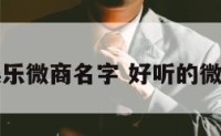 取个娱乐微商名字 好听的微商艺名