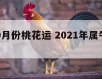 属牛女9月份桃花运 2021年属牛女九月运势