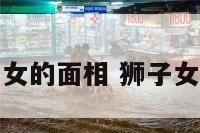 狮子女的面相 狮子女相貌