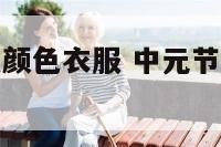 中元节穿什么颜色衣服 中元节穿什么颜色衣服祭祖
