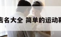 运动鞋店名大全 简单的运动鞋店名字