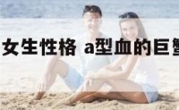 a型巨蟹座女生性格 a型血的巨蟹女生是什么性格的