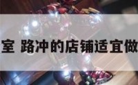 路冲办公室 路冲的店铺适宜做什么生意