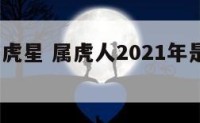 2019属虎星 属虎人2021年是什么星照命