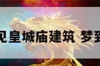 孕妇梦见皇城庙建筑 梦到城皇庙