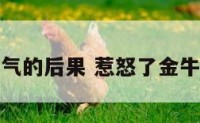 惹金牛座生气的后果 惹怒了金牛座如何挽回