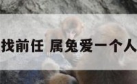 属兔爱找前任 属兔爱一个人痴情吗