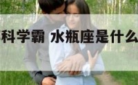 水瓶座是哪科学霸 水瓶座是什么学科的第一名