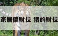 猪年家居偏财位 猪的财位方向