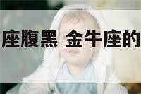 为什么说金牛座腹黑 金牛座的腹黑体现在什么方面