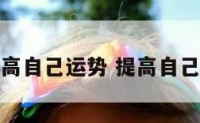 如何提高自己运势 提高自己的运势