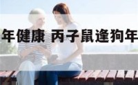 丙子鼠逢狗年健康 丙子鼠逢狗年健康运势如何