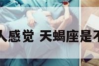 天蝎座给人感觉 天蝎座是不是很感性