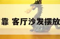 客厅沙发要有靠 客厅沙发摆放一定要靠墙吗