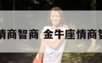金牛座情商智商 金牛座情商智商排名