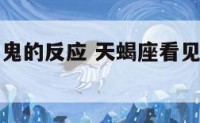 天蝎座看见鬼的反应 天蝎座看见鬼的反应有哪些
