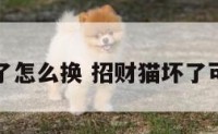 招财猫坏了怎么换 招财猫坏了可以丢掉吗