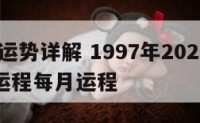 1997运势详解 1997年2022年运势及运程每月运程