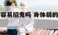 身体弱的人容易招鬼吗 身体弱的人容易招鬼吗女生