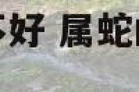 属蛇的九月的好不好 属蛇的九月份的运气怎么样