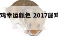 2017属鸡幸运颜色 2017属鸡的幸运颜色