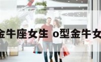 0型金牛座女生 o型金牛女性格