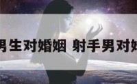 射手座的男生对婚姻 射手男对婚姻忠诚吗