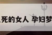 孕妇梦见死的女人 孕妇梦见女死尸