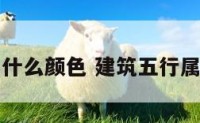 建筑五行属什么颜色 建筑五行属什么颜色的
