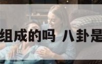 八卦是由六爻组成的吗 八卦是由几个爻组成