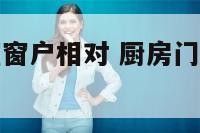 厨房门和卧室窗户相对 厨房门跟卧室门对着有什么讲究