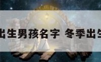 冬季清晨出生男孩名字 冬季出生男孩取名