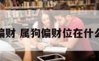 属狗偏财 属狗偏财位在什么方位