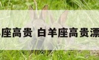 白羊座高贵 白羊座高贵漂亮吗