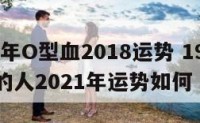 1980年O型血2018运势 1980年出生的人2021年运势如何