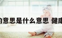 健康平安的意思是什么意思 健康平安就好!