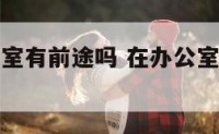在公司办公室有前途吗 在办公室工作有前途吗