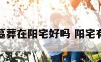 坟墓葬在阳宅好吗 阳宅有坟