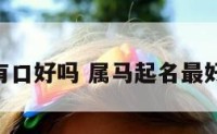 属马起名有口好吗 属马起名最好的50个字