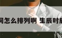 生辰时间怎么排列啊 生辰时辰怎么排